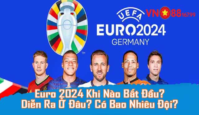 Euro 2024 diễn ra ở đâu và có bao nhiêu đội tham gia?