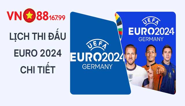 Lịch thi đấu chi tiết của Euro 2024