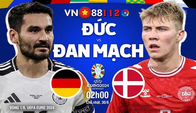 Đức vs Đan Mạch (2h, 30/6) Vòng 16 Đội - Euro 2024
