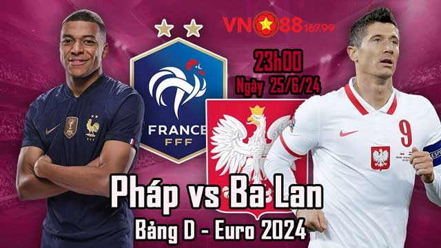 Pháp vs Ba Lan (23h, 25/6) Bảng D - Euro 2024